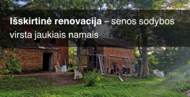 Išskirtinė renovacija – senos sodybos virsta jaukiais namais